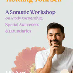 HOLDING YOURSELF: A Somatic Workshop on Body Ownership, Spatial Awareness & Boundaries 